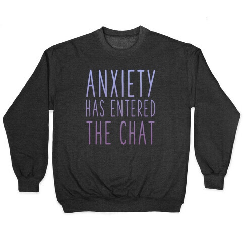 Anxiety Has Entered the Chat Pullover