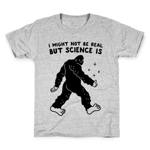 I Might Not Be Real But Science Is Bigfoot Kids T-Shirt