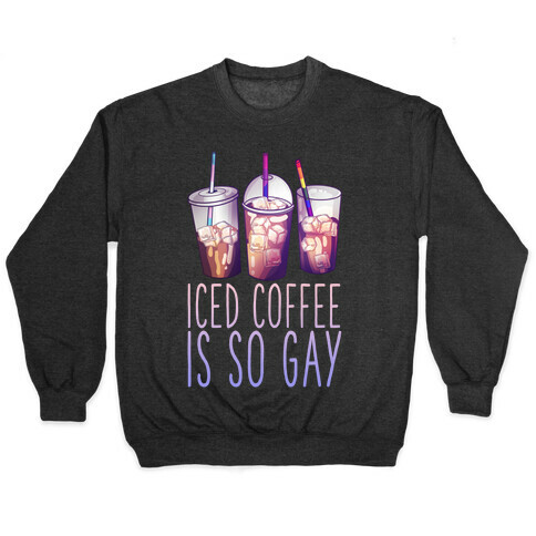 Iced Coffee is So Gay Pullover