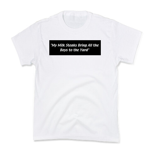 My Milk Steaks Bring All the Boys to the Yard Kids T-Shirt