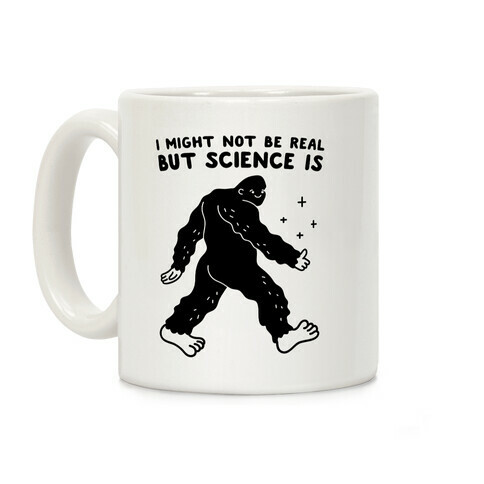 I Might Not Be Real But Science Is Bigfoot Coffee Mug