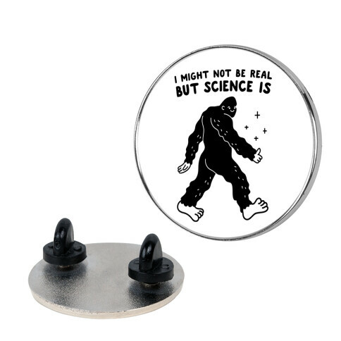 I Might Not Be Real But Science Is Bigfoot Pin