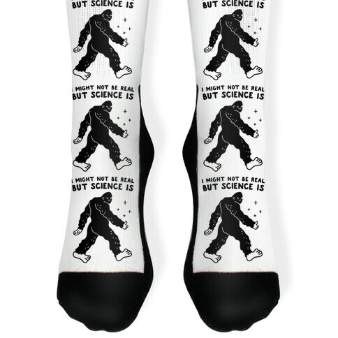 I Might Not Be Real But Science Is Bigfoot Sock