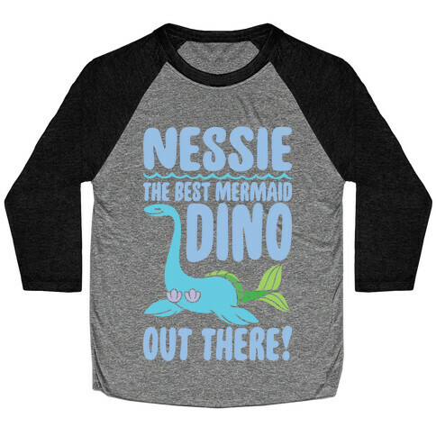 Nessie The Best Mermaid Dino Out There White Print Baseball Tee