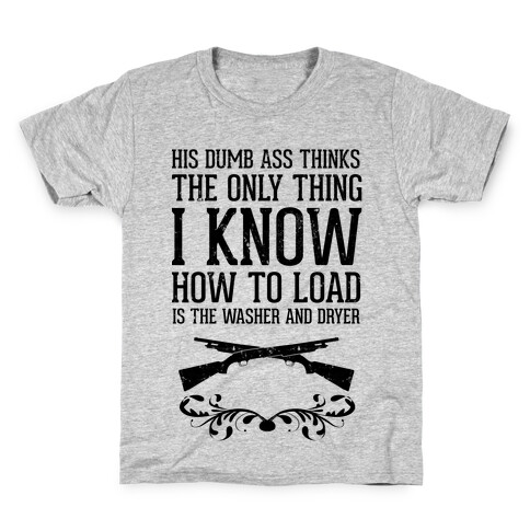 His Dumb Ass Thinks The Only Thing I Know How To Load Is The Washer And Dryer Kids T-Shirt