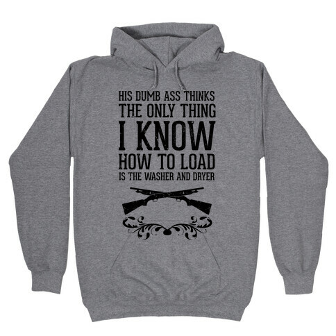 His Dumb Ass Thinks The Only Thing I Know How To Load Is The Washer And Dryer Hooded Sweatshirt