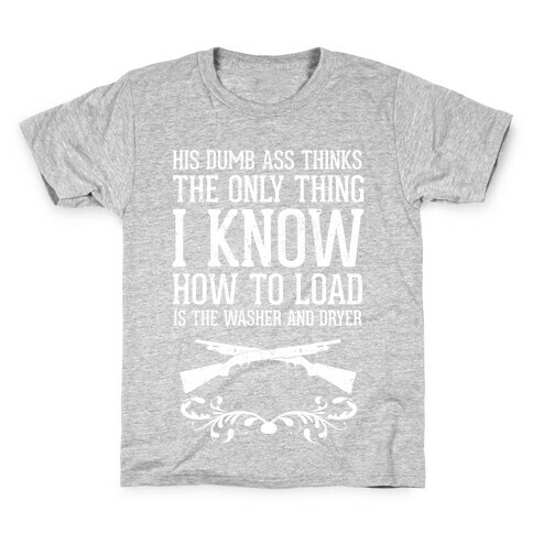 His Dumb Ass Thinks The Only Thing I Know How To Load Is The Washer And Dryer Kids T-Shirt