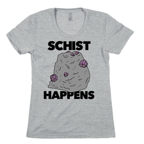Schist Happens Womens T-Shirt