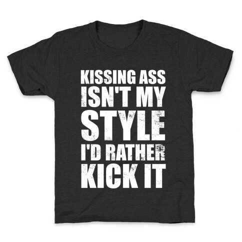 Kissing Ass Isn't My Style (I'd Rather Kick It) Kids T-Shirt
