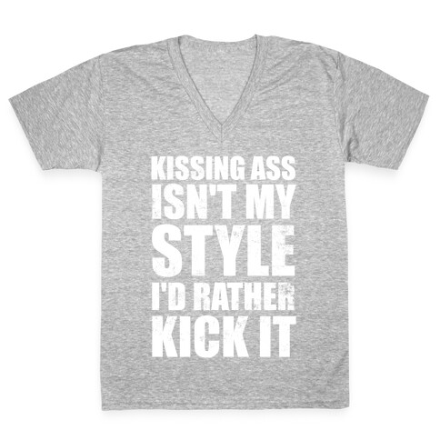 Kissing Ass Isn't My Style (I'd Rather Kick It) V-Neck Tee Shirt