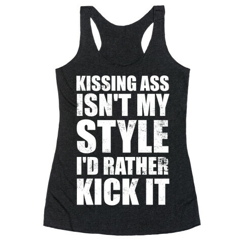 Kissing Ass Isn't My Style (I'd Rather Kick It) Racerback Tank Top