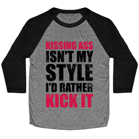 Kissing Ass Isn't My Style (I'd Rather Kick It) Baseball Tee