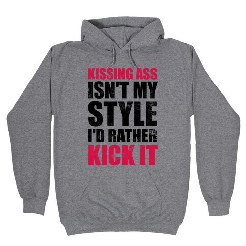 Kissing Ass Isn't My Style (I'd Rather Kick It) Hooded Sweatshirt