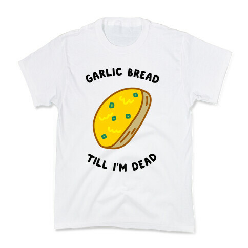 Garlic Bread Till I'm Dead Kids T-Shirt