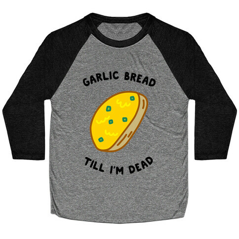 Garlic Bread Till I'm Dead Baseball Tee