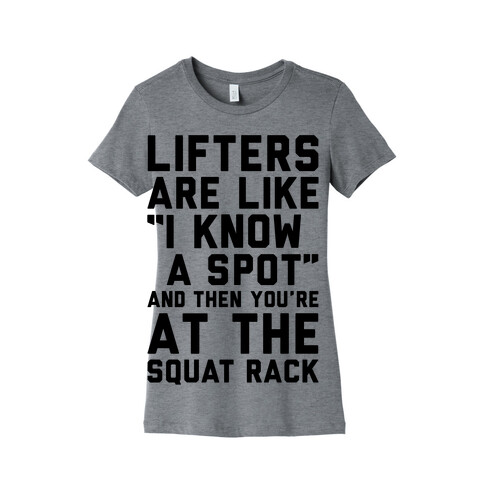 Lifters Are Like "I Know A Spot" and Then You're At The Squat Rack Womens T-Shirt