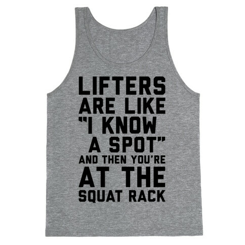 Lifters Are Like "I Know A Spot" and Then You're At The Squat Rack Tank Top