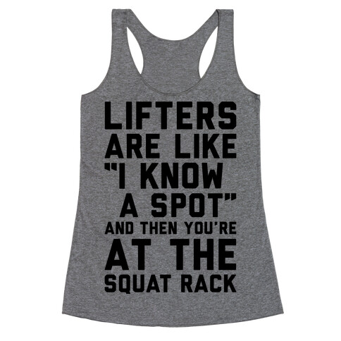 Lifters Are Like "I Know A Spot" and Then You're At The Squat Rack Racerback Tank Top