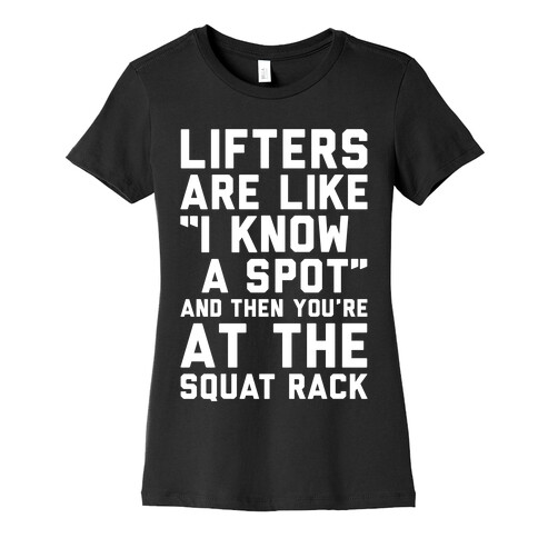 Lifters Are Like "I Know A Spot" and Then You're At The Squat Rack Womens T-Shirt
