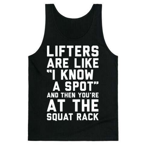 Lifters Are Like "I Know A Spot" and Then You're At The Squat Rack Tank Top