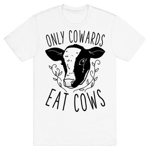 Only Cowards Eat Cows T-Shirt