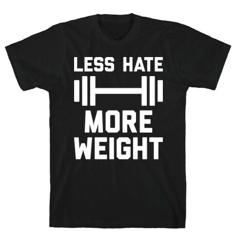 Less Hate More Weight T-Shirt