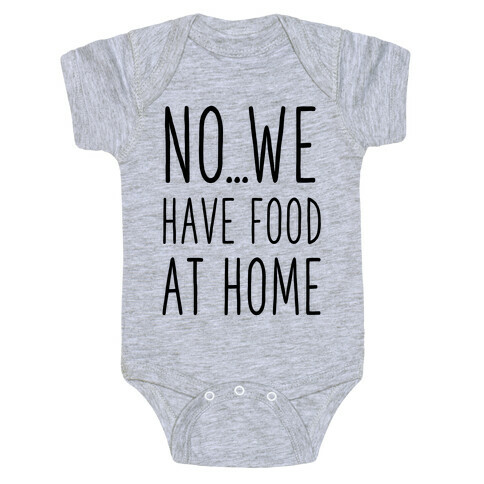 No...We Have Food at Home Baby One-Piece