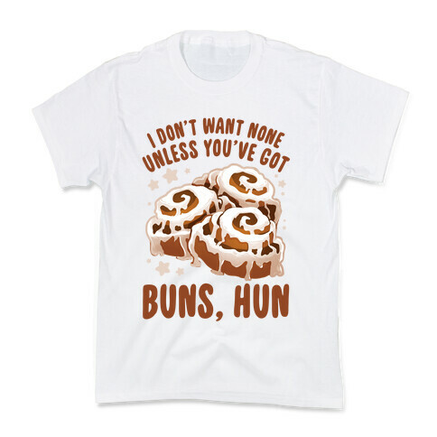 I don't want none unless you've got buns, hun Kids T-Shirt