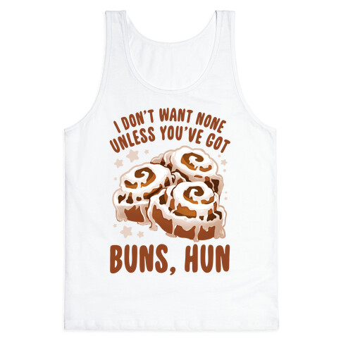 I don't want none unless you've got buns, hun Tank Top