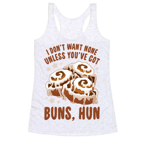 I don't want none unless you've got buns, hun Racerback Tank Top