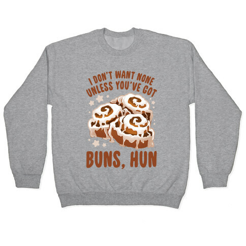 I don't want none unless you've got buns, hun Pullover