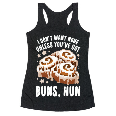 I don't want none unless you've got buns, hun Racerback Tank Top