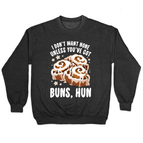 I don't want none unless you've got buns, hun Pullover