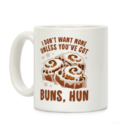 I don't want none unless you've got buns, hun Coffee Mug