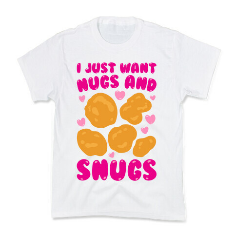 I Just Want Nugs and Snugs Kids T-Shirt