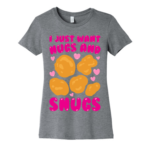 I Just Want Nugs and Snugs Womens T-Shirt