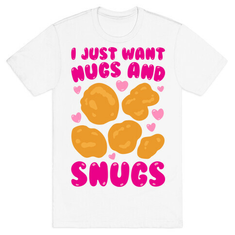I Just Want Nugs and Snugs T-Shirt
