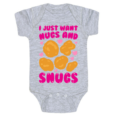 I Just Want Nugs and Snugs Baby One-Piece