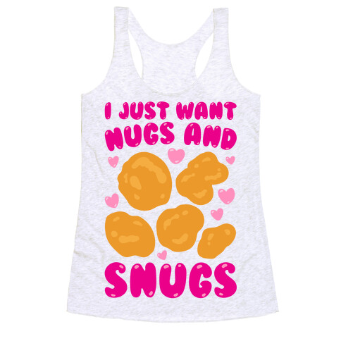 I Just Want Nugs and Snugs Racerback Tank Top