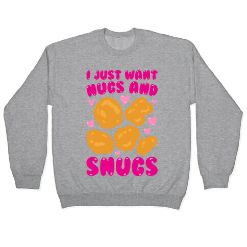I Just Want Nugs and Snugs Pullover
