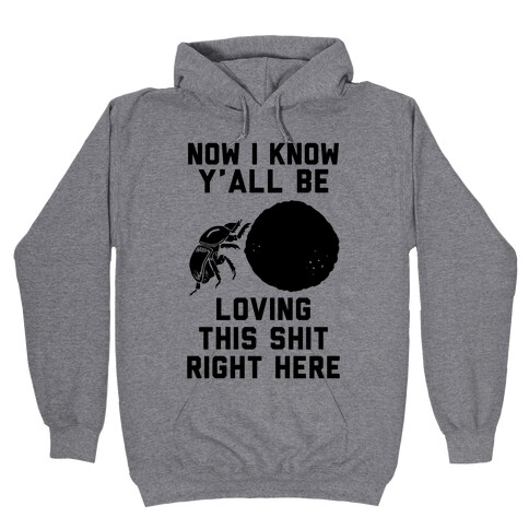 Dung Beetle Now I Know Y'all Be Loving This Shit Right Here Hooded Sweatshirt