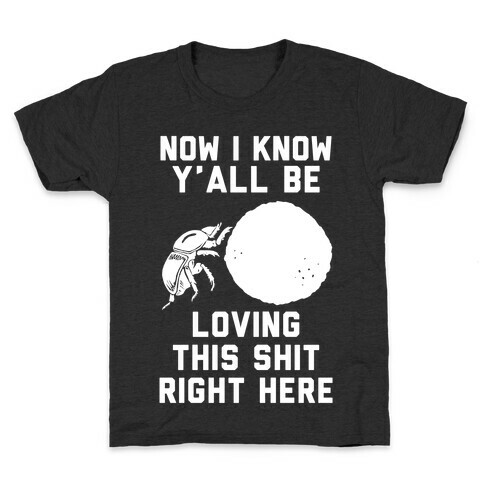 Dung Beetle Now I Know Y'all Be Loving This Shit Right Here Kids T-Shirt