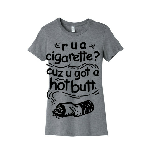 Are You a Cigarette Cuz You Got a Hot Butt Womens T-Shirt