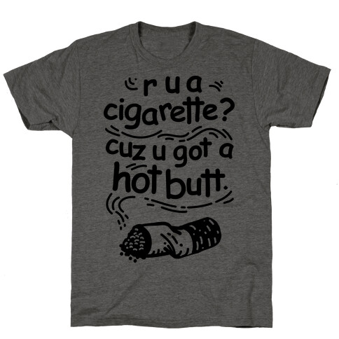 Are You a Cigarette Cuz You Got a Hot Butt T-Shirt