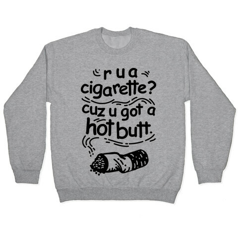 Are You a Cigarette Cuz You Got a Hot Butt Pullover