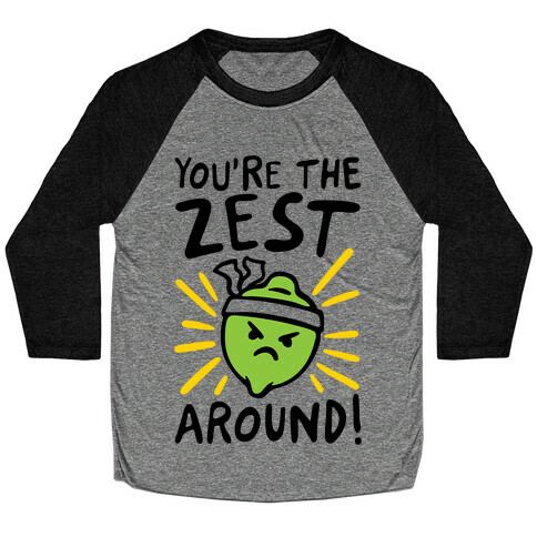 You're the Zest Around Parody Baseball Tee