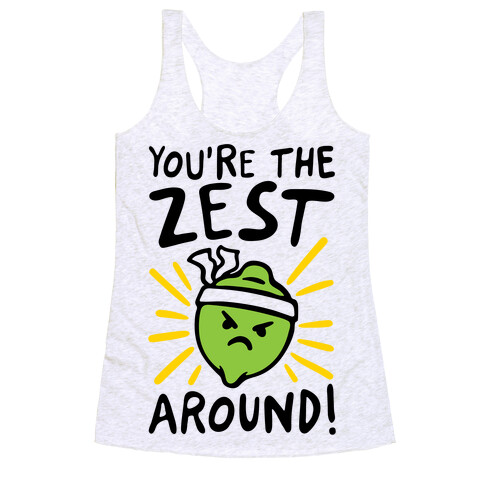 You're the Zest Around Parody Racerback Tank Top