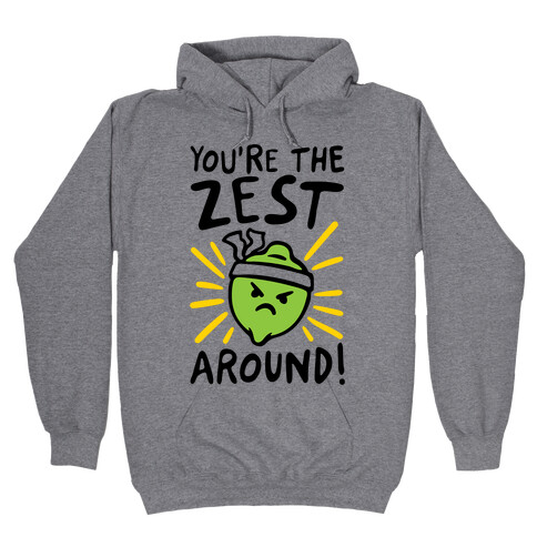 You're the Zest Around Parody Hooded Sweatshirt
