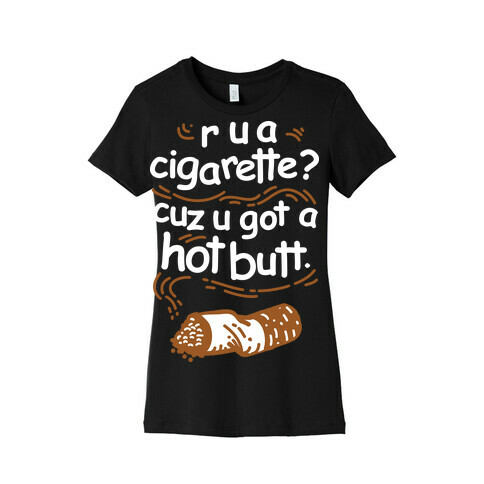 Are You a Cigarette Cuz You Got a Hot Butt Womens T-Shirt