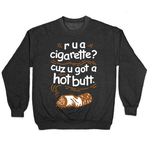 Are You a Cigarette Cuz You Got a Hot Butt Pullover